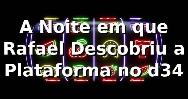 A Noite em que Rafael Descobriu a Plataforma no d34